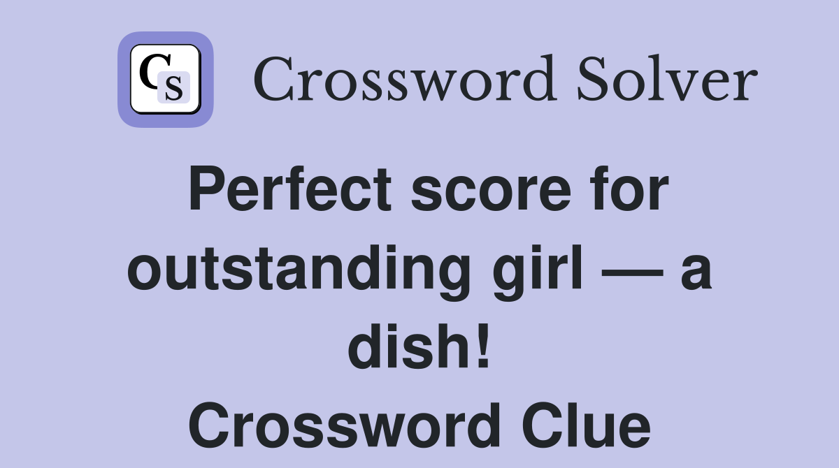 Perfect score for outstanding girl — a dish! Crossword Clue Answers